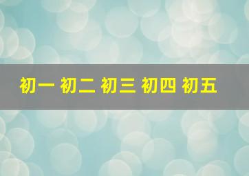 初一 初二 初三 初四 初五